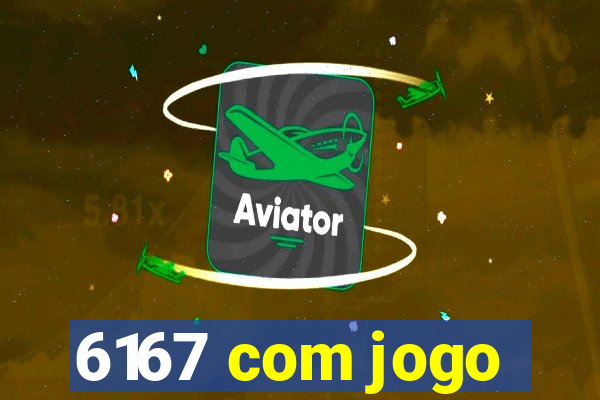 6167 com jogo